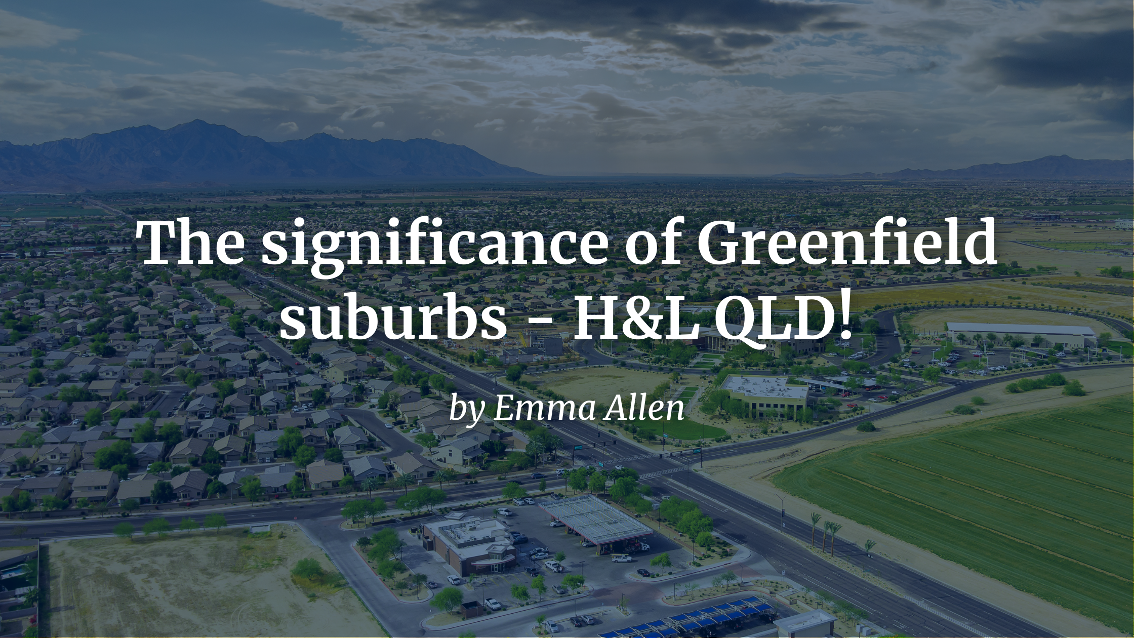 The significance of Greenfield suburbs – H&L QLD!