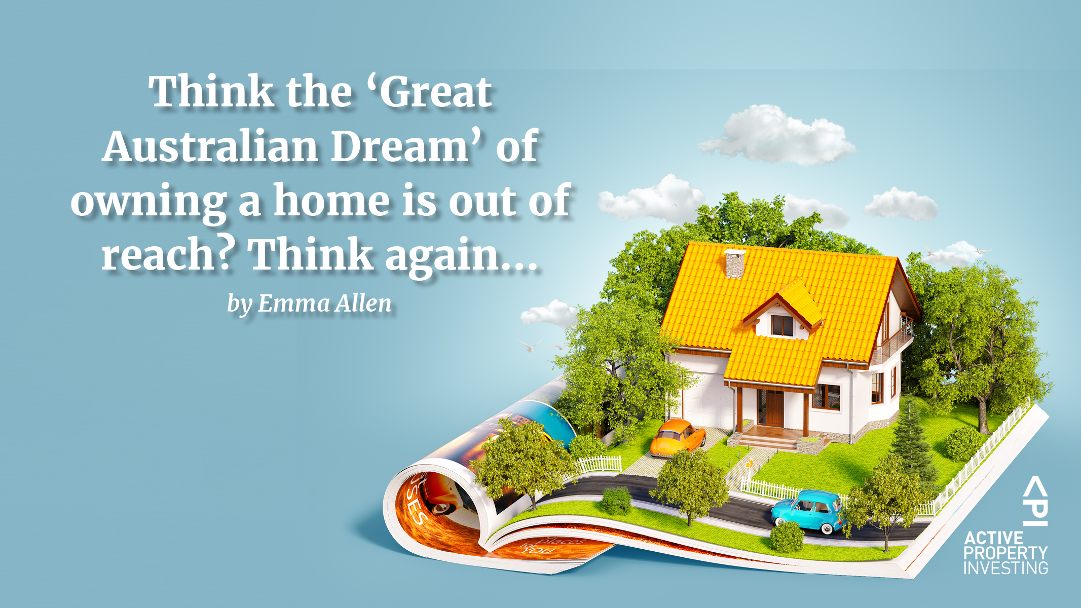 Think the ‘Great Australian Dream’ of owning a home is out of reach? Think again…